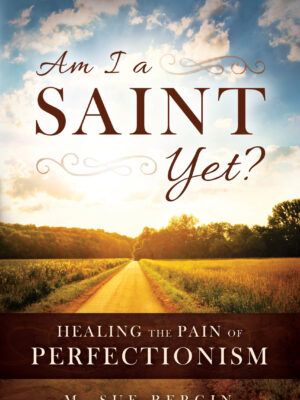 Am I a Saint Yet?: Healing the Pain of Perfectionism