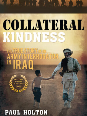 Collateral Kindness: The True Story of an Army Interrogator in Iraq
