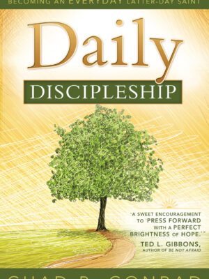 Daily Discipleship: Becoming An Everyday Latter-day Saint