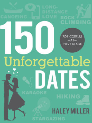 150 Unforgettable Dates: For Couples at Every Stage