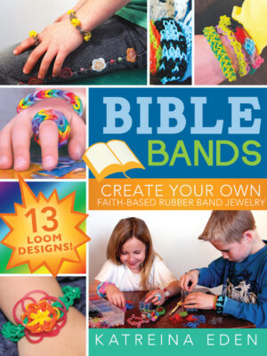 Bible Bands: Create Your Own Faith-Based Rubber Band Jewelry, 13 Loom Designs!
