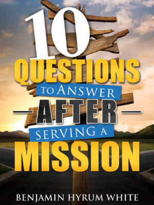 10 Questions to Answer After Serving a Mission