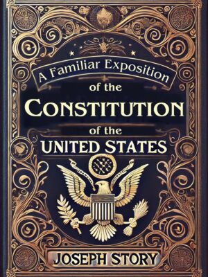 A Familiar Exposition of the Constitution of the United States