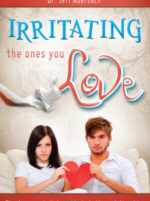 Irritating the Ones You Love: The Down and Dirty Guide to Better Relationships