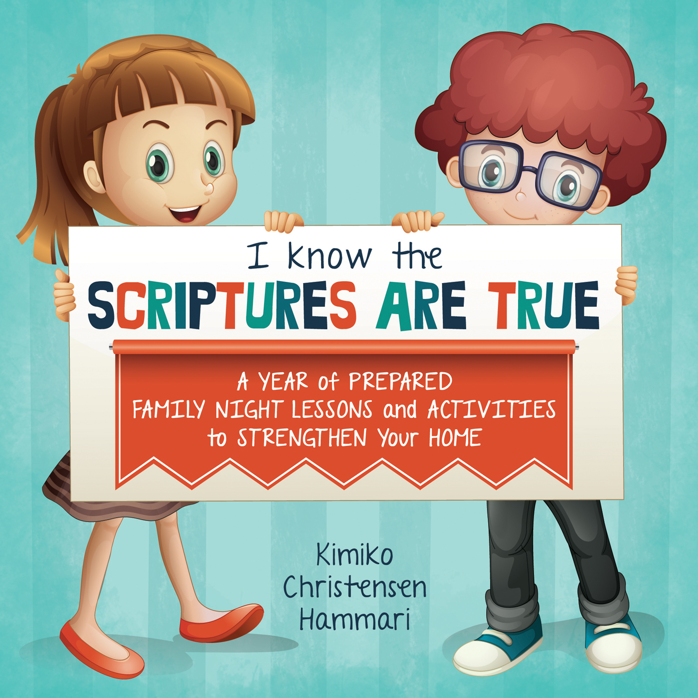 I Know the Scriptures Are True: A Year of Prepared Family Night Lessons and Activities to Strengthen Your Home