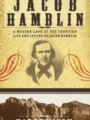 Jacob Hamblin: A Modern Look at the Frontier Life and Legend of Jacob Hamblin