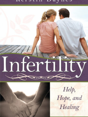Infertility: Help, Hope, and Healing