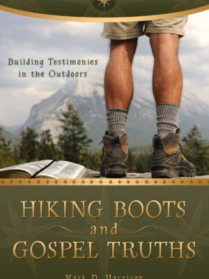 Hiking Boots and Gospel Truths: Building Testimonies in the Outdoors