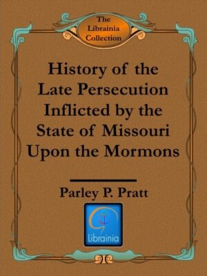 History of the Late Persecution Inflicted by the State of Missouri Upon the Mormons
