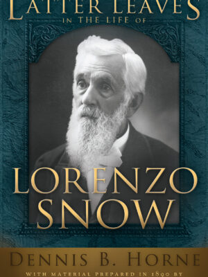 Latter Leaves in the Life of Lorenzo Snow