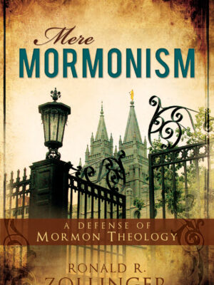 Mere Mormonism: Defense of Mormon Theology
